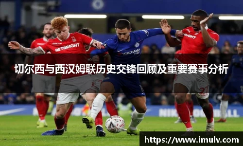 切尔西与西汉姆联历史交锋回顾及重要赛事分析